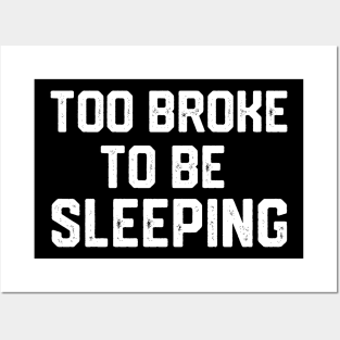 Too broke to be sleeping Posters and Art